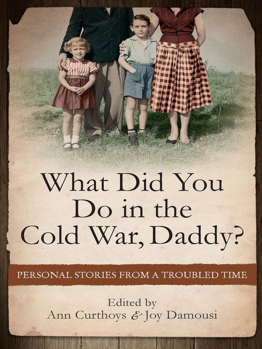 Title details for What Did You Do in the Cold War Daddy? by Ann Curthoys - Available